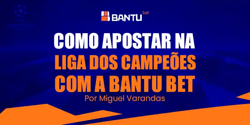 Liga dos Campeões da UEFA com a Bantu Bet ou Bantubet